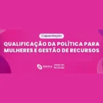 curso-Qualificação-da-Política-para-Mulheres-e-Gestão-de-Recursos-Sec-Mulher